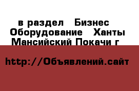  в раздел : Бизнес » Оборудование . Ханты-Мансийский,Покачи г.